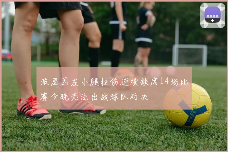 浓眉因左小腿拉伤连续缺席14场比赛今晚无法出战球队对决