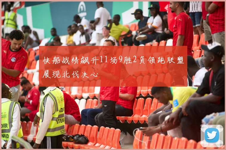 快船战绩飙升11场9胜2负领跑联盟展现北伐决心